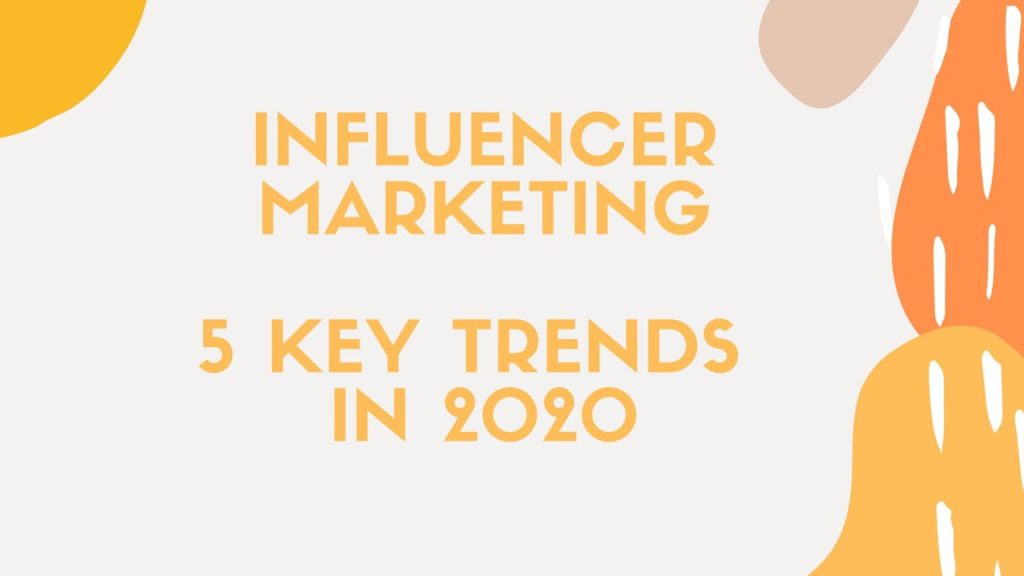 5 KEY INFLUENCER MARKETING TRENDS TO USE IN 2020